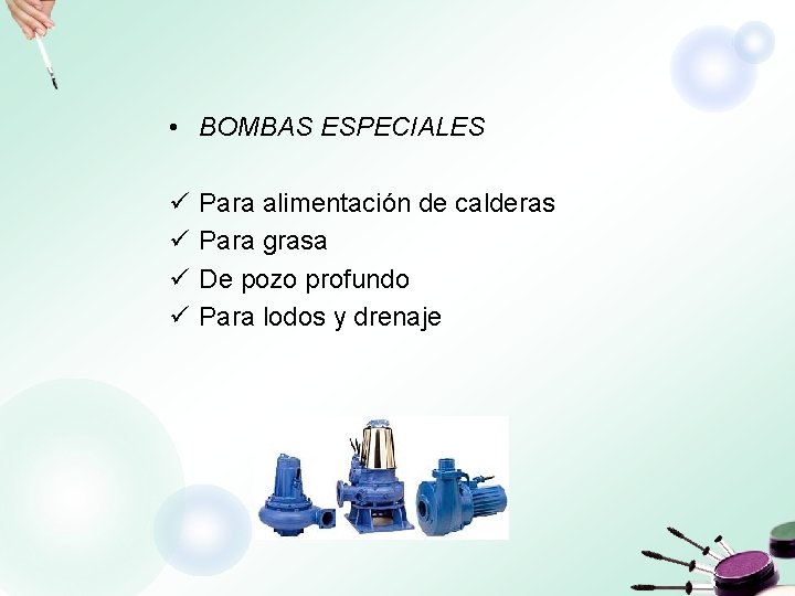  • BOMBAS ESPECIALES ü ü Para alimentación de calderas Para grasa De pozo