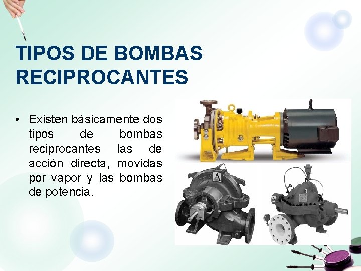 TIPOS DE BOMBAS RECIPROCANTES • Existen básicamente dos tipos de bombas reciprocantes las de