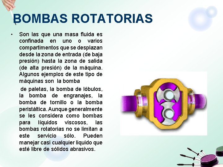 BOMBAS ROTATORIAS • Son las que una masa fluida es confinada en uno o