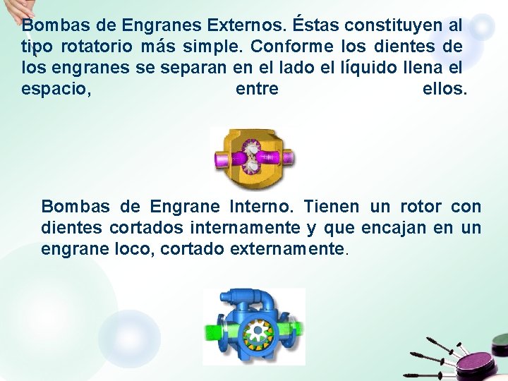 Bombas de Engranes Externos. Éstas constituyen al tipo rotatorio más simple. Conforme los dientes