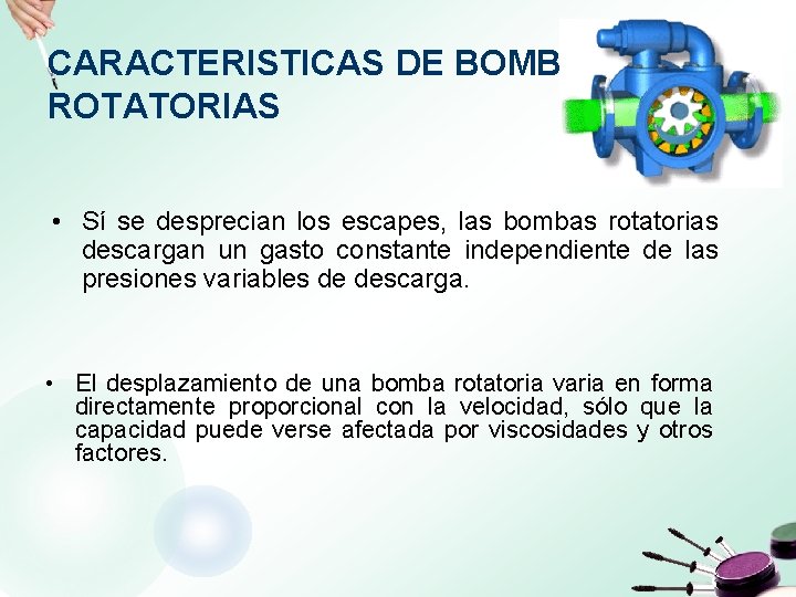 CARACTERISTICAS DE BOMBAS ROTATORIAS • Sí se desprecian los escapes, las bombas rotatorias descargan