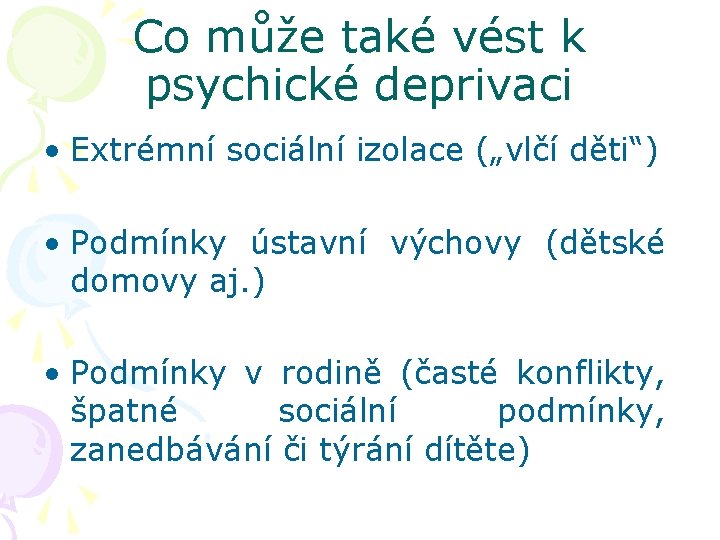 Co může také vést k psychické deprivaci • Extrémní sociální izolace („vlčí děti“) •