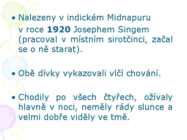  • Nalezeny v indickém Midnapuru v roce 1920 Josephem Singem (pracoval v místním