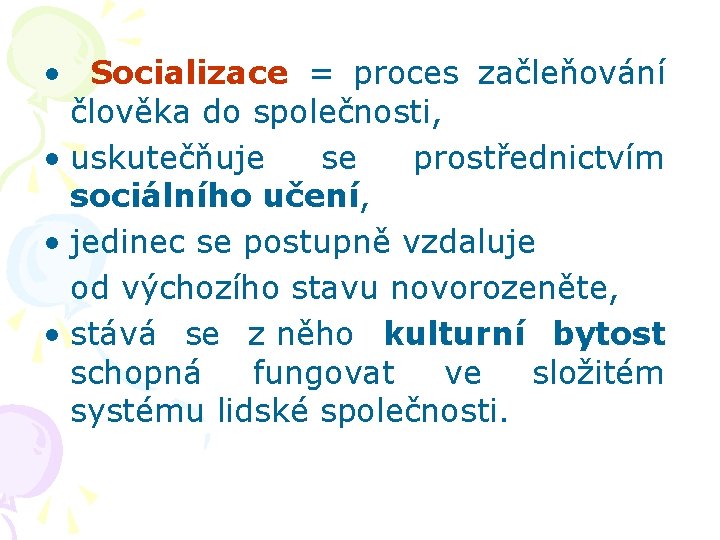  • Socializace = proces začleňování člověka do společnosti, • uskutečňuje se prostřednictvím sociálního