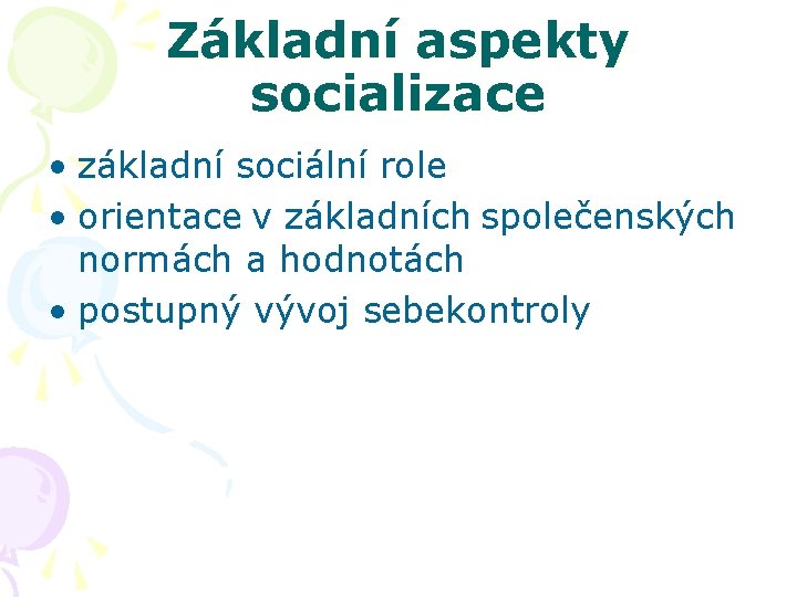 Základní aspekty socializace • základní sociální role • orientace v základních společenských normách a