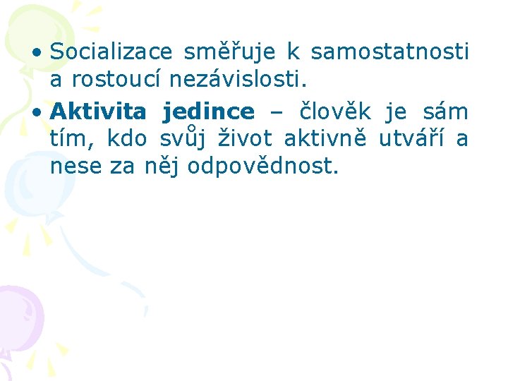  • Socializace směřuje k samostatnosti a rostoucí nezávislosti. • Aktivita jedince – člověk