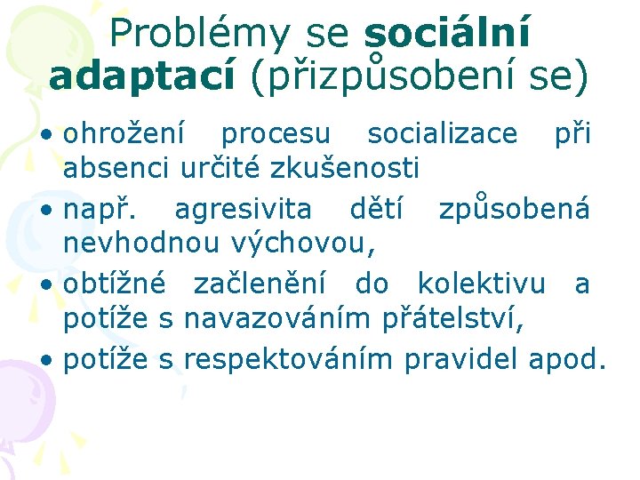 Problémy se sociální adaptací (přizpůsobení se) • ohrožení procesu socializace při absenci určité zkušenosti