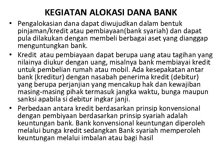 KEGIATAN ALOKASI DANA BANK • Pengalokasian dana dapat diwujudkan dalam bentuk pinjaman/kredit atau pembiayaan(bank