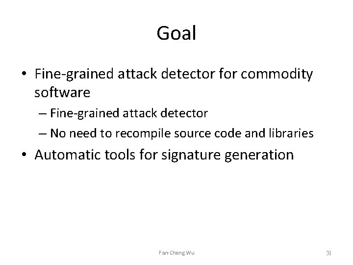 Goal • Fine-grained attack detector for commodity software – Fine-grained attack detector – No Goal • Fine-grained attack detector for commodity software – Fine-grained attack detector – No