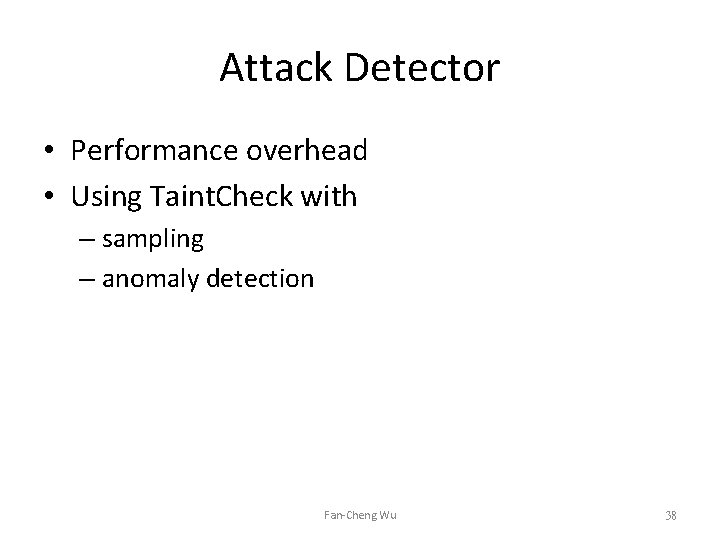 Attack Detector • Performance overhead • Using Taint. Check with – sampling – anomaly Attack Detector • Performance overhead • Using Taint. Check with – sampling – anomaly