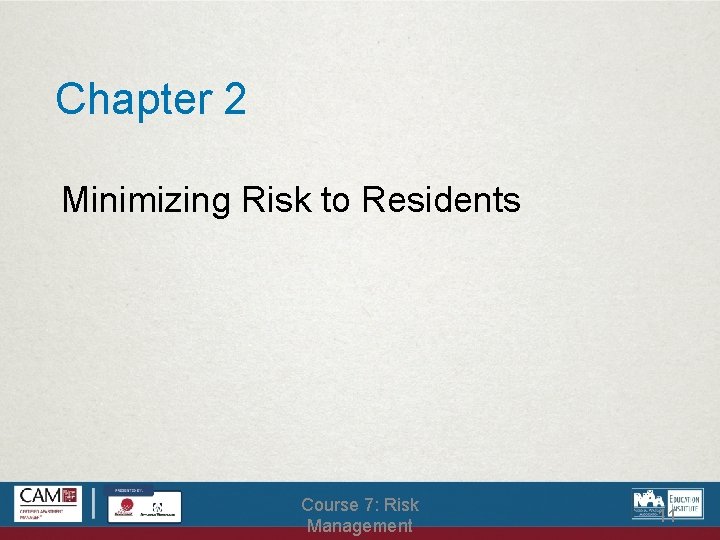 Chapter 2 Minimizing Risk to Residents Course 7: Risk Management 11 