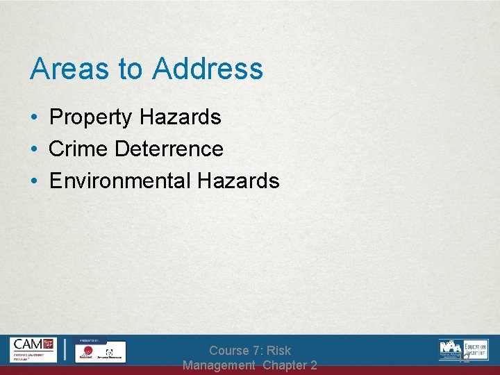 Areas to Address • Property Hazards • Crime Deterrence • Environmental Hazards Course 7: