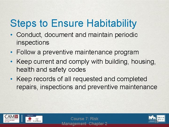 Steps to Ensure Habitability • Conduct, document and maintain periodic inspections • Follow a