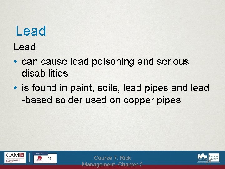 Lead: • can cause lead poisoning and serious disabilities • is found in paint,