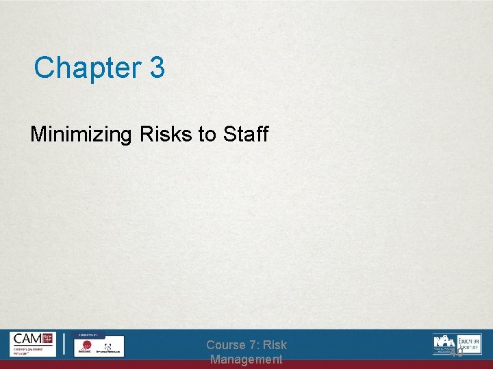 Chapter 3 Minimizing Risks to Staff Course 7: Risk Management 40 