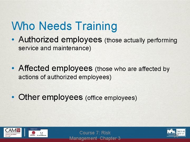 Who Needs Training • Authorized employees (those actually performing service and maintenance) • Affected