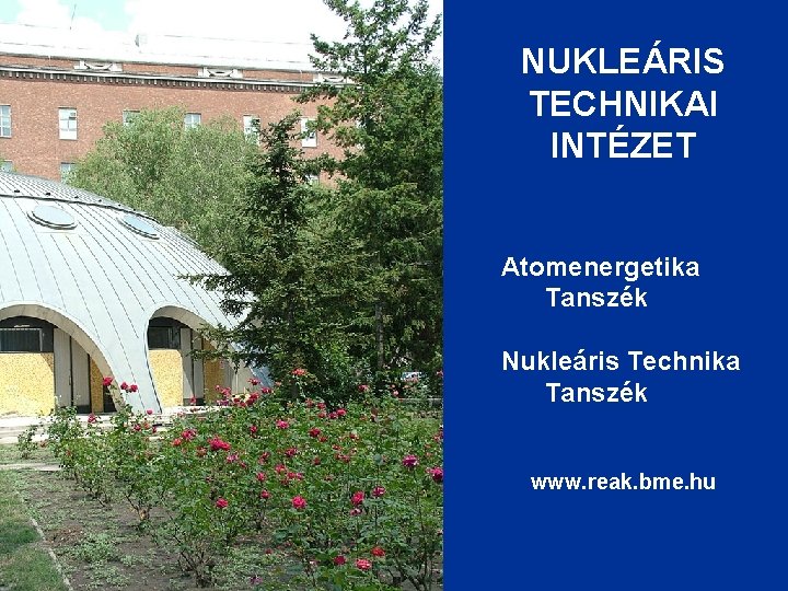 NUKLEÁRIS TECHNIKAI INTÉZET Atomenergetika Tanszék Nukleáris Technika Tanszék www. reak. bme. hu 