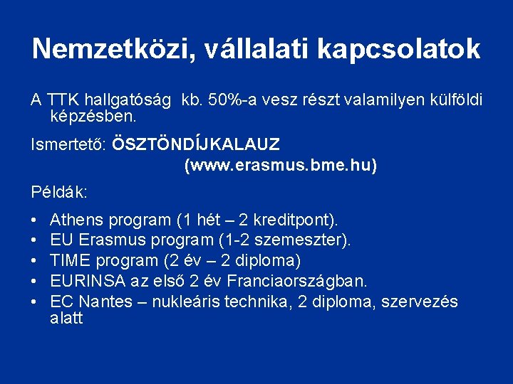 Nemzetközi, vállalati kapcsolatok A TTK hallgatóság kb. 50%-a vesz részt valamilyen külföldi képzésben. Ismertető: Nemzetközi, vállalati kapcsolatok A TTK hallgatóság kb. 50%-a vesz részt valamilyen külföldi képzésben. Ismertető: