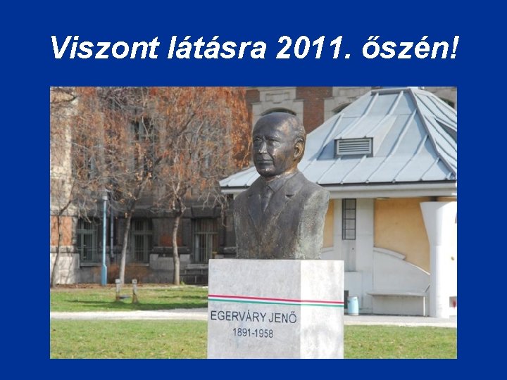 Viszont látásra 2011. őszén! Viszont látásra 2011. őszén!