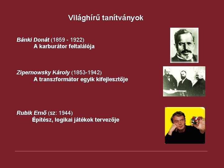 Világhírű tanítványok Bánki Donát (1859 - 1922) A karburátor feltalálója Zipernowsky Károly (1853 -1942) Világhírű tanítványok Bánki Donát (1859 - 1922) A karburátor feltalálója Zipernowsky Károly (1853 -1942)