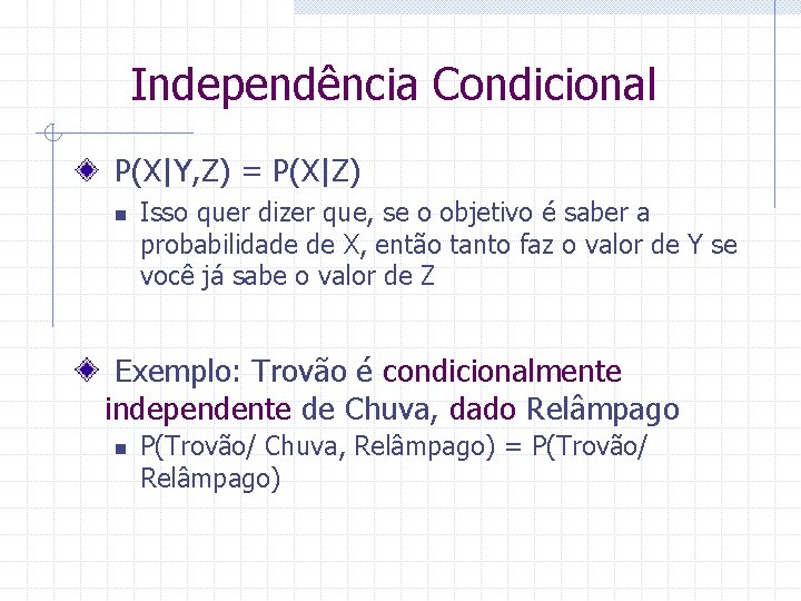 Independência Condicional P(X|Y, Z) = P(X|Z) n Isso quer dizer que, se o objetivo