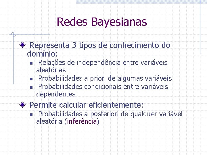 Redes Bayesianas Representa 3 tipos de conhecimento do domínio: n n n Relações de