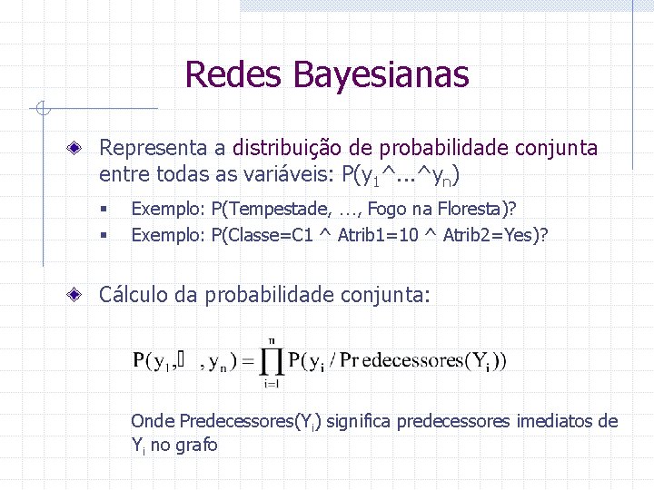 Redes Bayesianas Representa a distribuição de probabilidade conjunta entre todas as variáveis: P(y 1^.