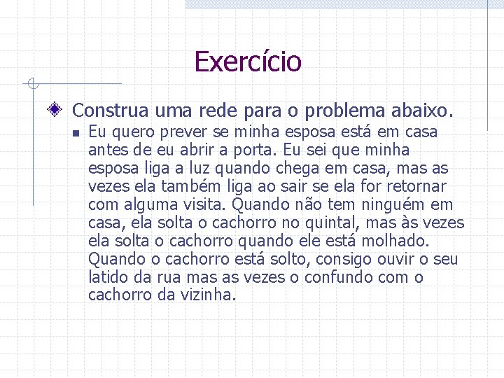 Exercício Construa uma rede para o problema abaixo. n Eu quero prever se minha