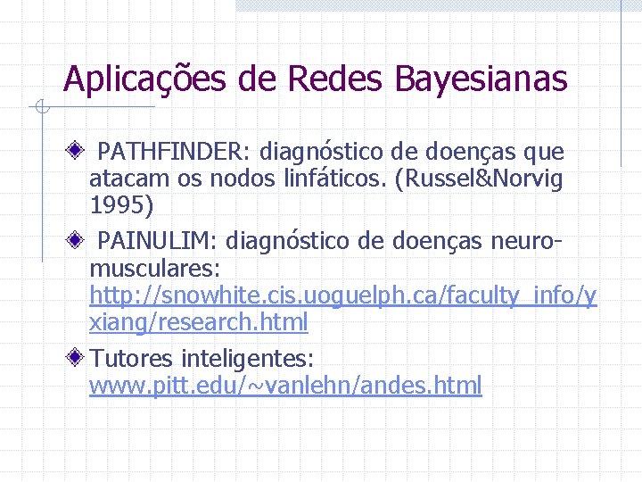 Aplicações de Redes Bayesianas PATHFINDER: diagnóstico de doenças que atacam os nodos linfáticos. (Russel&Norvig