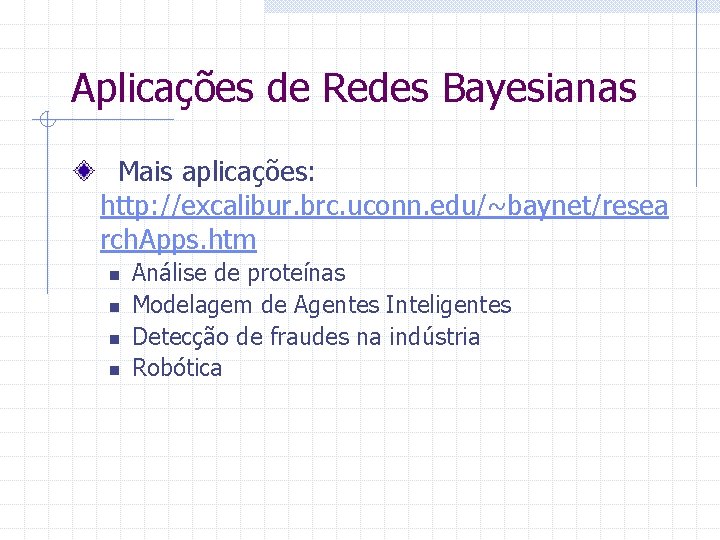 Aplicações de Redes Bayesianas Mais aplicações: http: //excalibur. brc. uconn. edu/~baynet/resea rch. Apps. htm