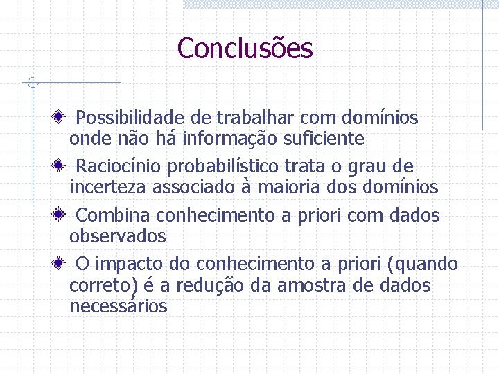 Conclusões Possibilidade de trabalhar com domínios onde não há informação suficiente Raciocínio probabilístico trata