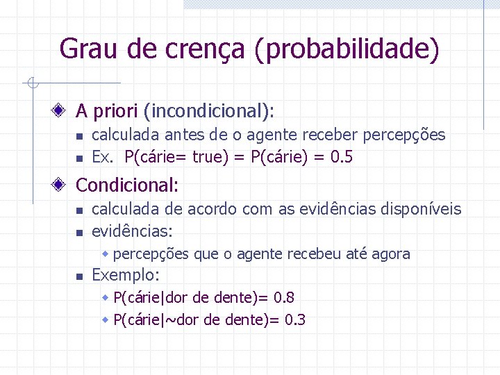 Grau de crença (probabilidade) A priori (incondicional): n n calculada antes de o agente