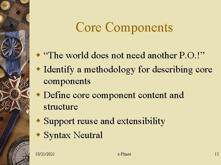 Core Components w “The world does not need another P. O. !” w Identify
