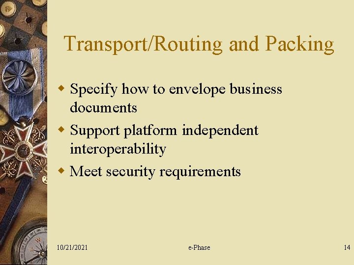 Transport/Routing and Packing w Specify how to envelope business documents w Support platform independent