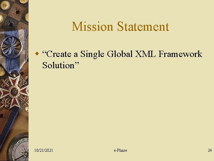 Mission Statement w “Create a Single Global XML Framework Solution” 10/21/2021 e-Phase 24 
