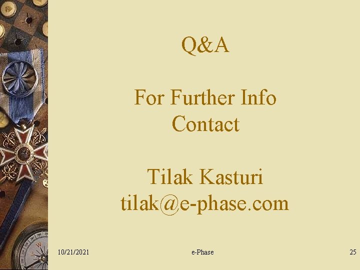 Q&A For Further Info Contact Tilak Kasturi tilak@e-phase. com 10/21/2021 e-Phase 25 