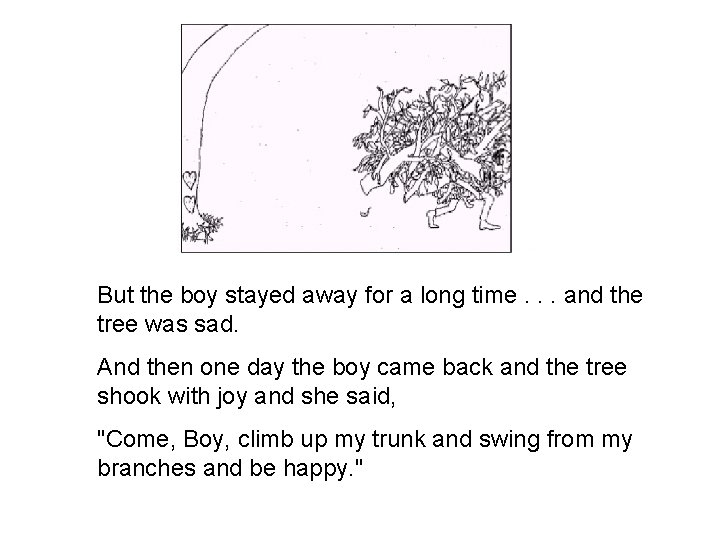 But the boy stayed away for a long time. . . and the tree