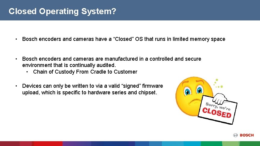 Closed Operating System? • Bosch encoders and cameras have a “Closed” OS that runs