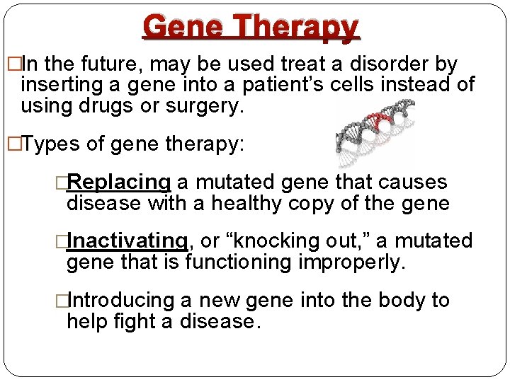 Gene Therapy �In the future, may be used treat a disorder by inserting a