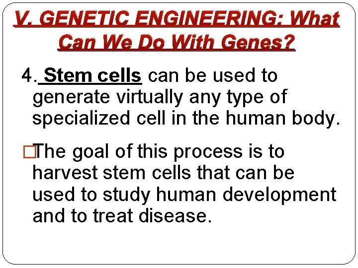 V. GENETIC ENGINEERING: What Can We Do With Genes? 4. Stem cells can be