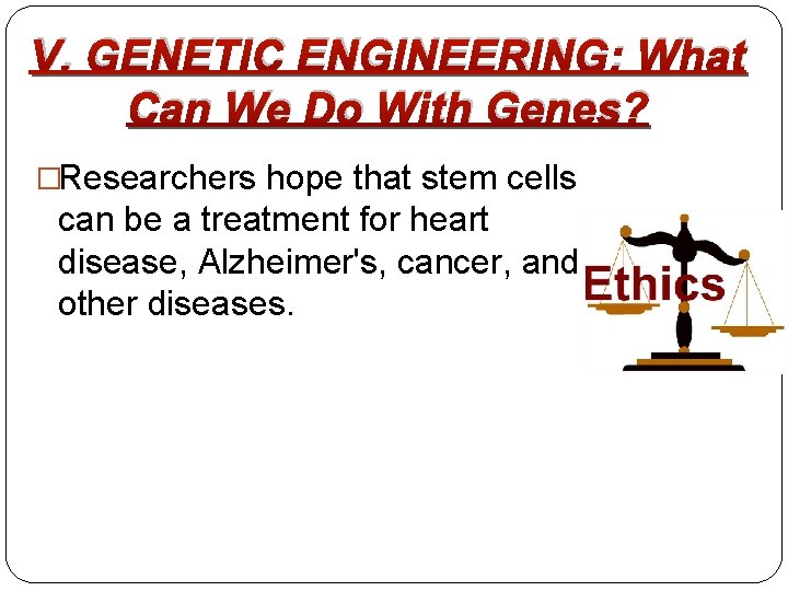 V. GENETIC ENGINEERING: What Can We Do With Genes? �Researchers hope that stem cells