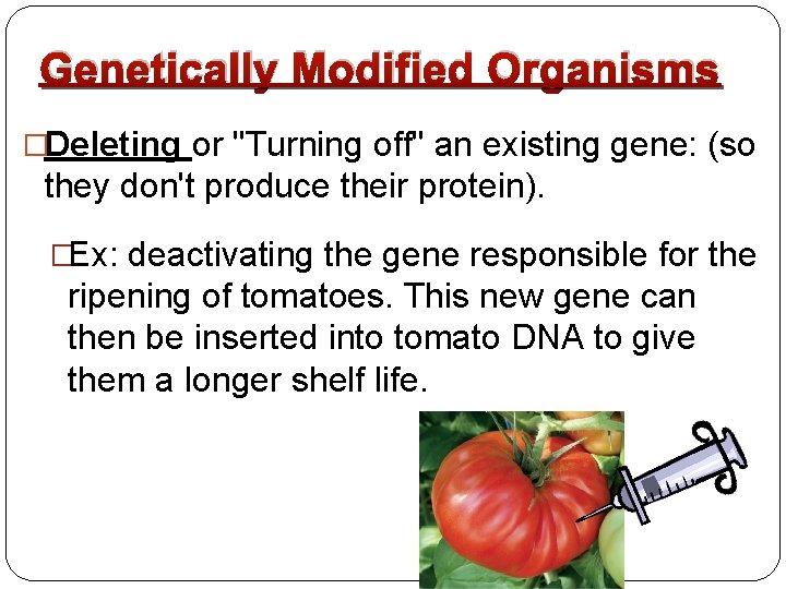 Genetically Modified Organisms �Deleting or "Turning off" an existing gene: (so they don't produce