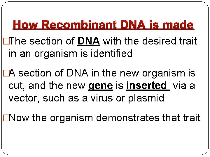 How Recombinant DNA is made �The section of DNA with the desired trait in