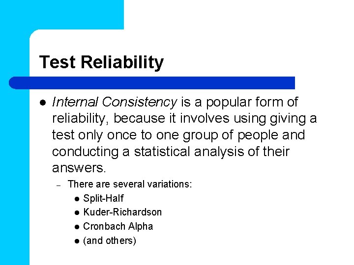 Test Reliability l Internal Consistency is a popular form of reliability, because it involves