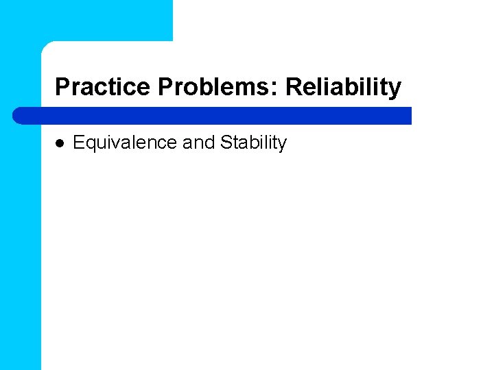 Practice Problems: Reliability l Equivalence and Stability 