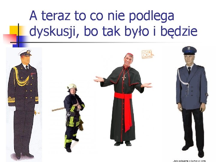 A teraz to co nie podlega dyskusji, bo tak było i będzie 