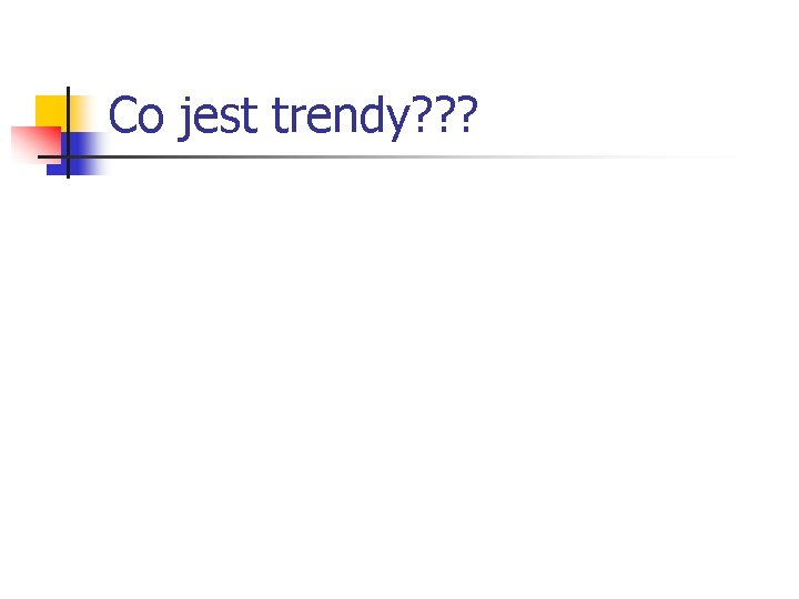 Co jest trendy? ? ? 