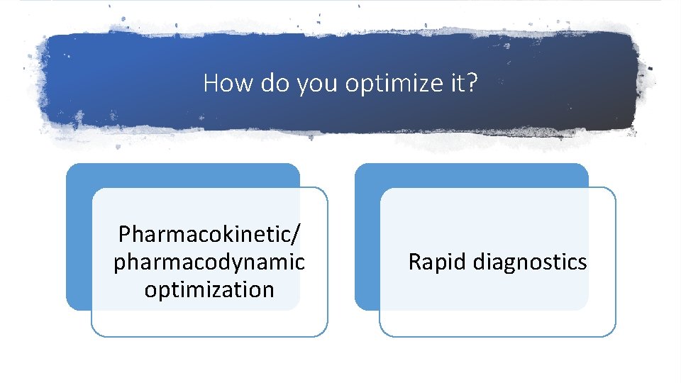 How do you optimize it? Pharmacokinetic/ pharmacodynamic optimization Rapid diagnostics 