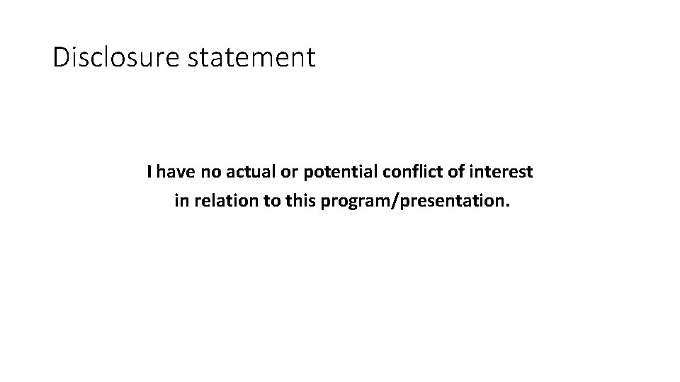 Disclosure statement I have no actual or potential conflict of interest in relation to