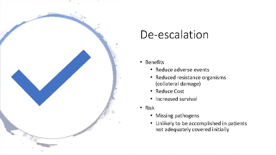 De-escalation • Benefits • Reduce adverse events • Reduced resistance organisms (collateral damage) •